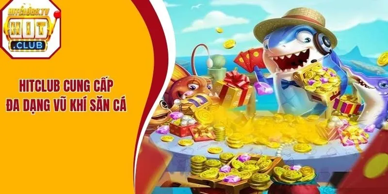 Hitclub cung cấp đa dạng vũ khí săn cá Hitclub cung cấp đa dạng vũ khí săn cá