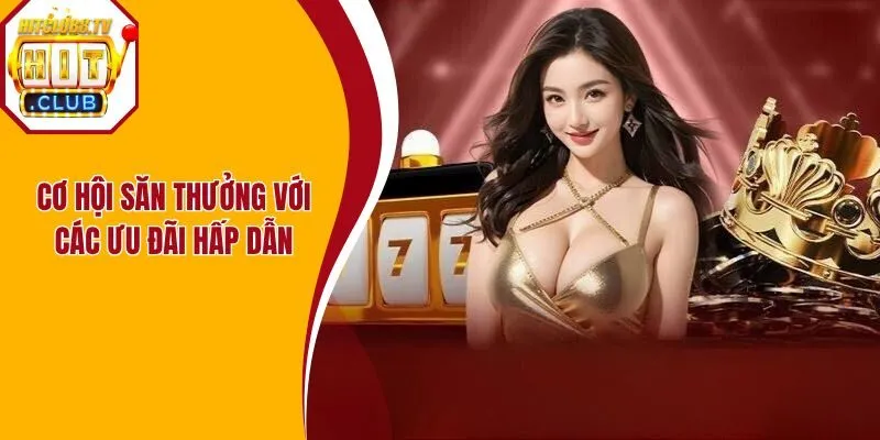 Cơ hội săn thưởng với các ưu đãi hấp dẫn