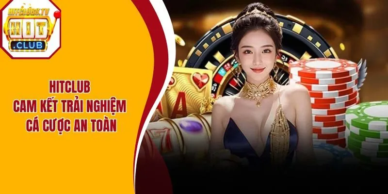 Hitclub cam kết trải nghiệm cá cược an toàn