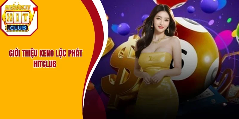 Đôi nét về Keno lộc phát Hitclub Đôi nét về Keno lộc phát Hitclub