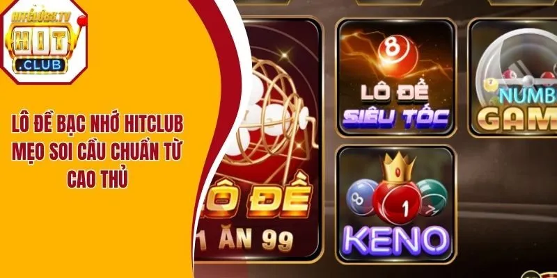 Lô Đề Bạc Nhớ Hitclub - Mẹo Soi Cầu Chuẩn Từ Cao Thủ