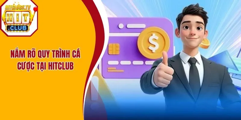 Nắm rõ quy trình cá cược tại Hitclub