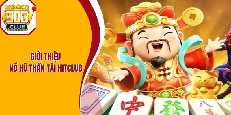 Nổ hũ thần tài Hitclub là tựa game được đông đảo hội viên ưa chuộng