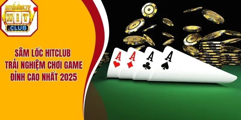 Sâm Lốc Hitclub - Trải Nghiệm Chơi Game Đỉnh Cao Nhất 2025
