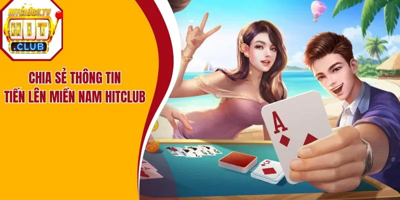 Chia sẻ các thông tin chung về tiến lên miền Nam Hitclub