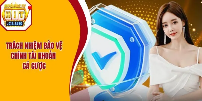 Trách nhiệm bảo vệ chính tài khoản cá cược