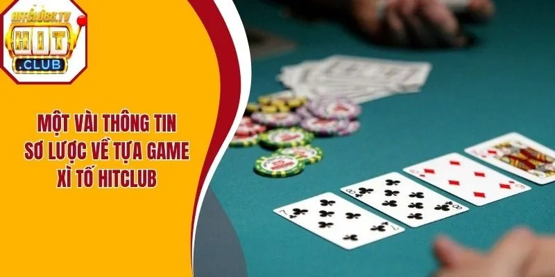 Một vài thông tin sơ lược về tựa game xì tố HitClub Một vài thông tin sơ lược về tựa game xì tố HitClub