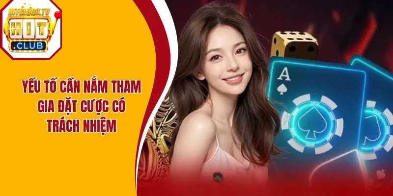 Yếu tố cần nắm tham gia đặt cược có trách nhiệm